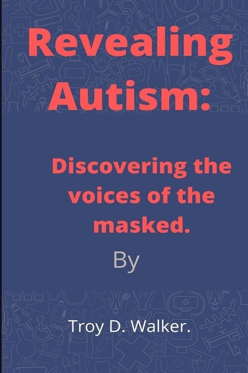 Revealing Autism: Discovering the voices of the masked (Paperback)