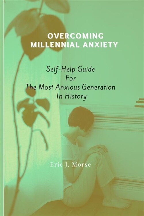 Overcoming Millennial Anxiety: Self-Help Guide For The Most Anxious Generation In History (Paperback)