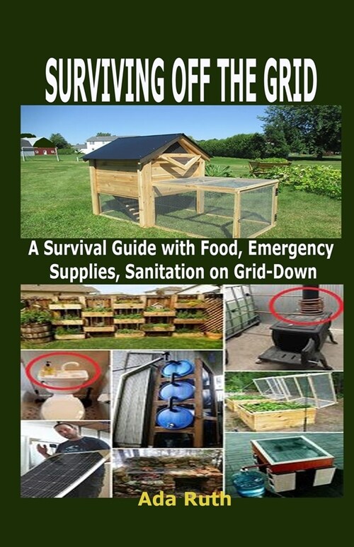 Surviving Off the Grid: A Survival Guide with Food, Emergency Supplies, Sanitation on Grid-Down (Paperback)