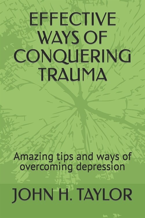 Effective Ways of Conquering Trauma: Amazing tips and ways of overcoming depression (Paperback)