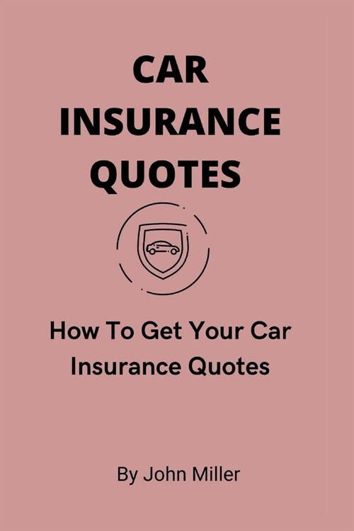 Car Insurance Quotes: How To Get Your Car Insurance Quotes (Paperback)