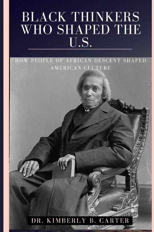 Black Thinkers Who Shaped The U.S.: How People Of African Descent Shaped American Culture (Paperback)