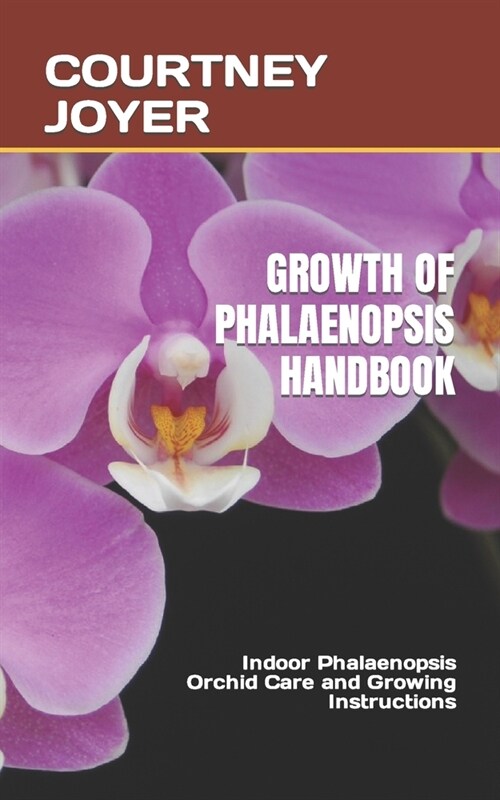 Growth of Phalaenopsis Handbook: Indoor Phalaenopsis Orchid Care and Growing Instructions (Paperback)
