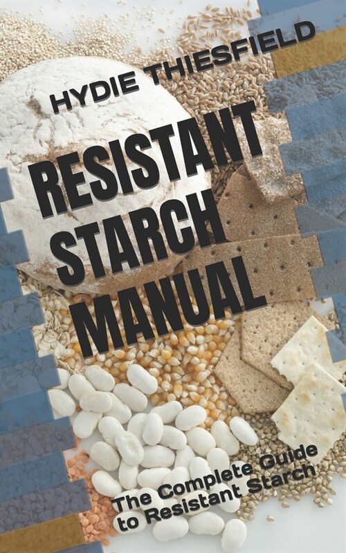 Resistant Starch Manual: The Complete Guide to Resistant Starch (Paperback)