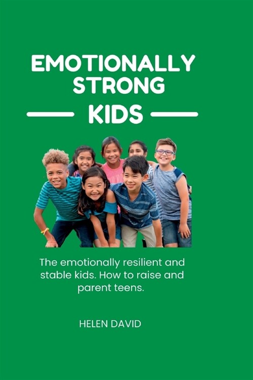 Emotionally strong kids: The emotionally resilient and stable kids. How to raise and parent teens. (Paperback)