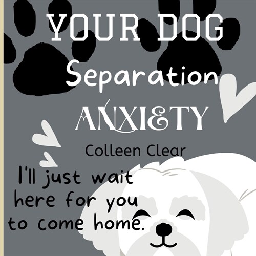 Your Dog Separation Anxiety: Ill Just Wait Here For You To Come Home. (Paperback)