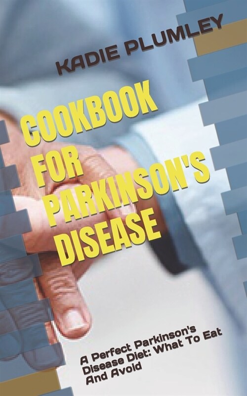 Cookbook for Parkinsons Disease: A Perfect Parkinsons Disease Diet: What To Eat And Avoid (Paperback)
