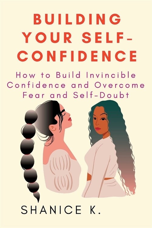 Building Your Self-Confidence: How to Build Invincible Confidence and Overcome Fear and Self-Doubt (Paperback)