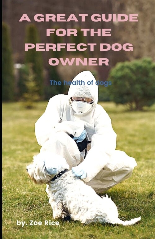 A Great Guide For The Perfect Dog Owner: The health of dogs (Paperback)