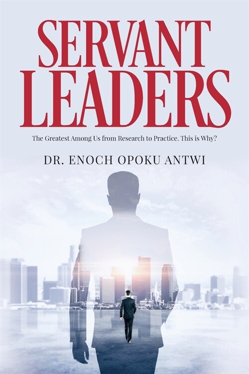 Servant Leaders: The Greatest Among us from Research to Practice. This is Why? (Paperback)