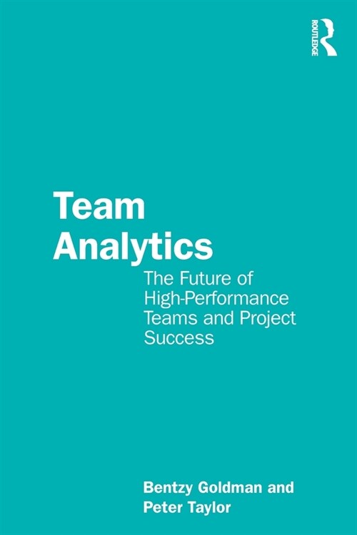 Team Analytics : The Future of High-Performance Teams and Project Success (Paperback)