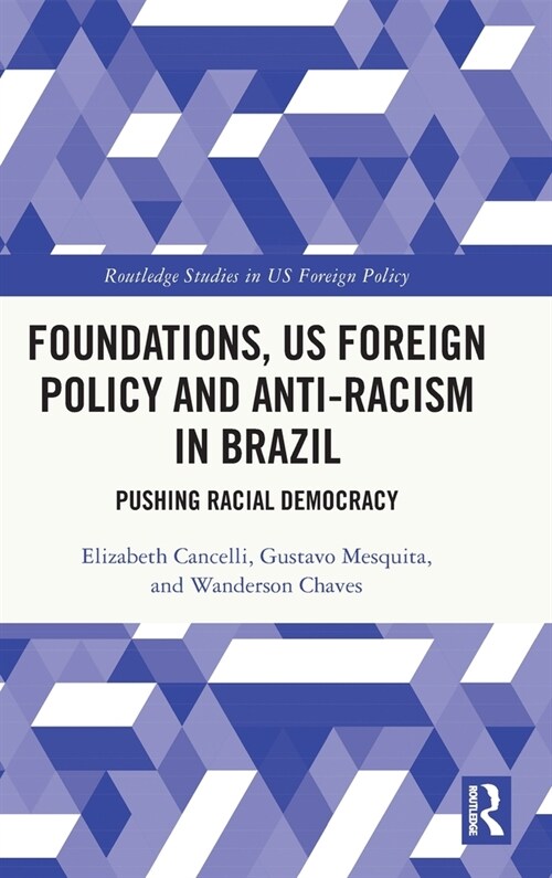 Foundations, US Foreign Policy and Anti-Racism in Brazil : Pushing Racial Democracy (Hardcover)