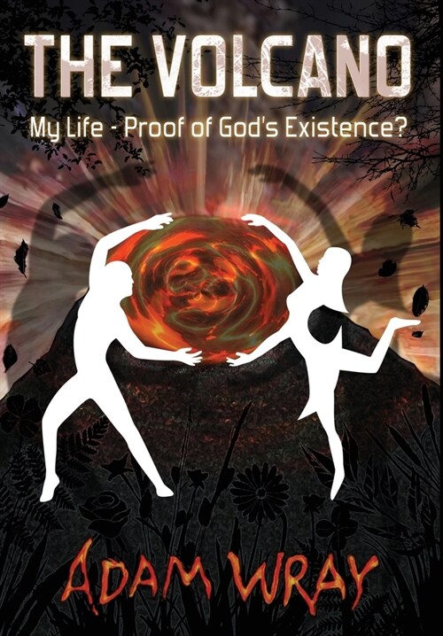 The Volcano: My Life - Proof of Gods Existence? (Hardcover)