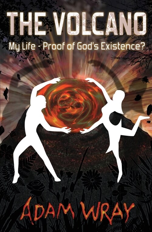 The Volcano: My Life - Proof of Gods Existence? (Paperback)