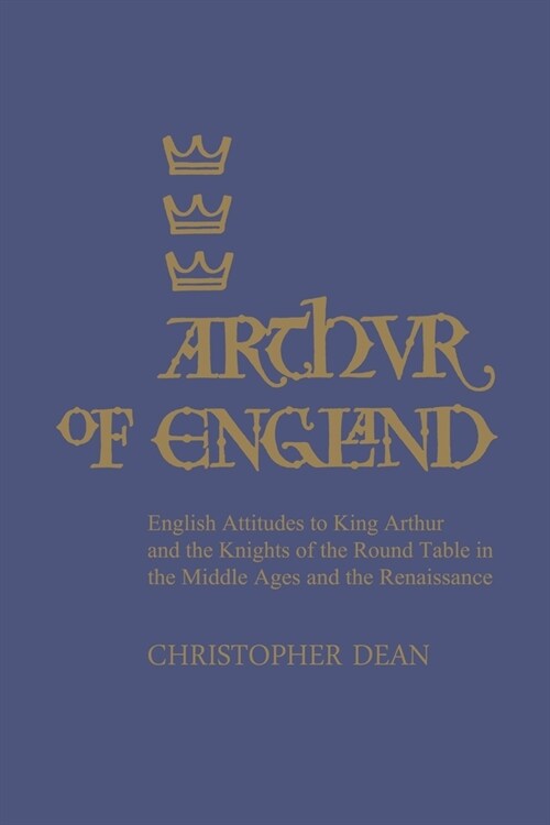Arthur of England: English Attitudes to King Arthur and the Knights of the Round Table in the Middle Ages and the Renaissance (Paperback)
