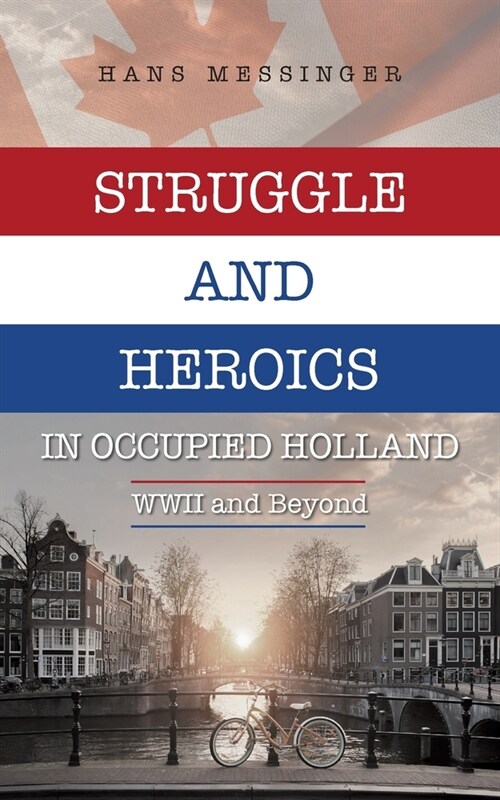 Struggle and Heroics in Occupied Holland: WWII and Beyond (Paperback)