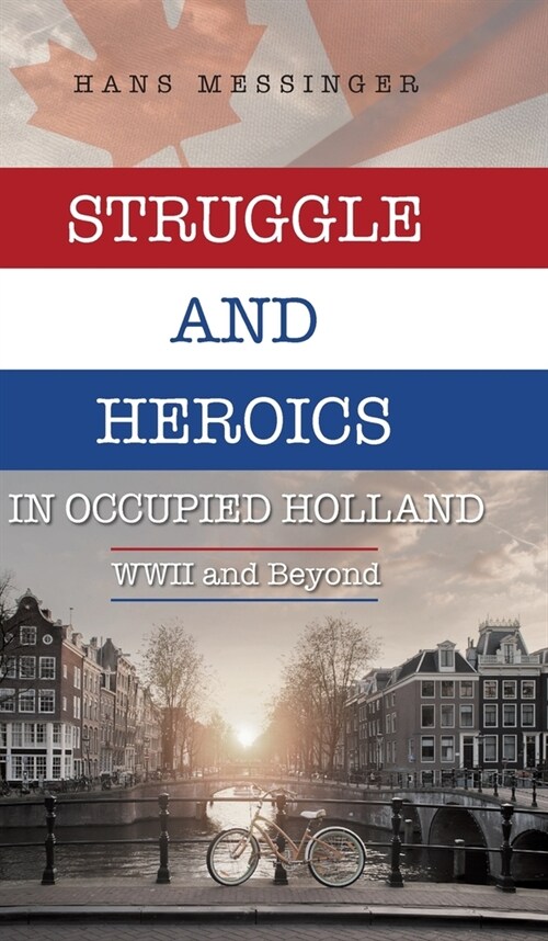 Struggle and Heroics in Occupied Holland: WWII and Beyond (Hardcover)