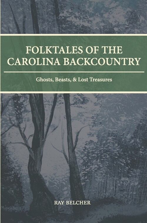 Folktales of the Carolina Backcountry: Ghosts, Beasts, & Lost Treasures (Paperback)