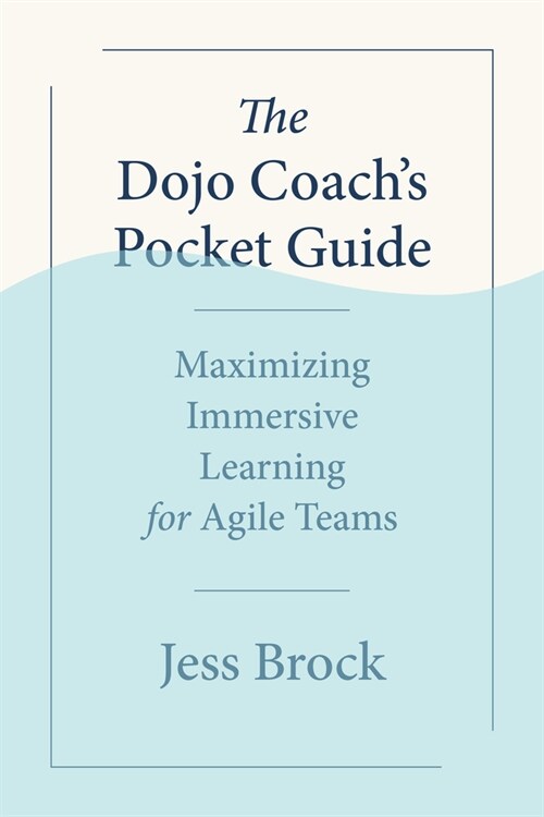 The Dojo Coachs Pocket Guide: Maximizing Immersive Learning for Agile Teams (Paperback)