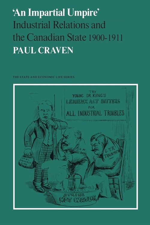 An Impartial Umpire: Industrial Relations and the Canadian State 1900-1911 (Paperback)