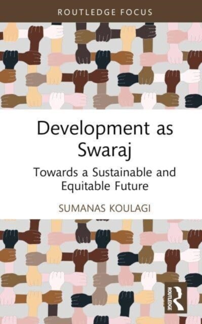 Development as Swaraj : Towards a Sustainable and Equitable Future (Hardcover)