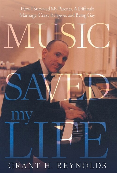 Music Saved My Life: How I Survived My Parents, A Difficult Marriage, Crazy Religion, and Being Gay (Hardcover)