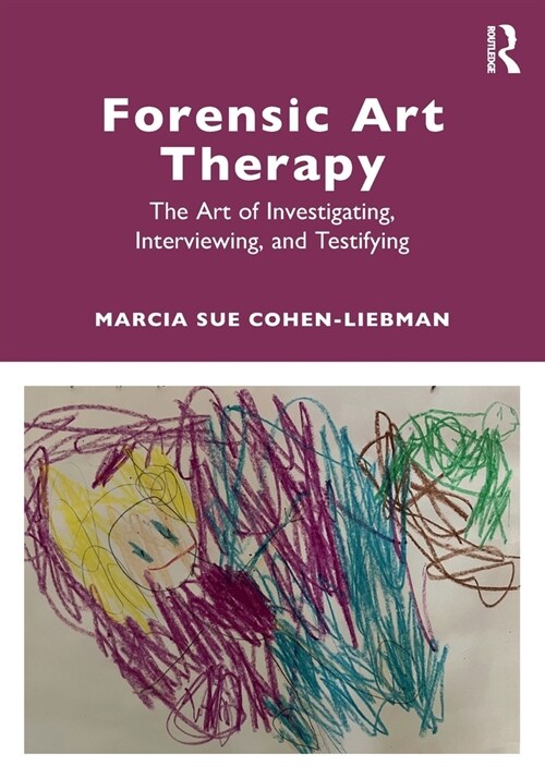 Forensic Art Therapy : The Art of Investigating, Interviewing, and Testifying (Paperback)