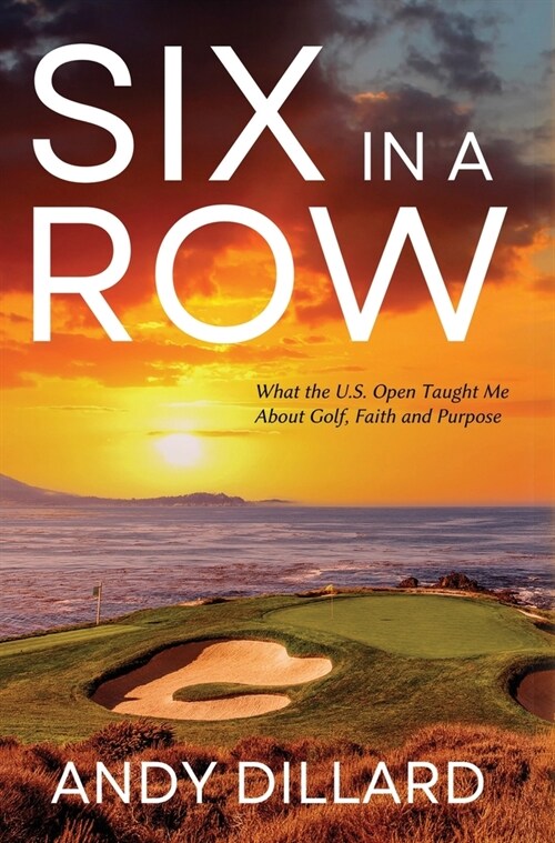 Six in a Row: What the U.S. Open Taught Me About Golf, Faith and Purpose (Hardcover)