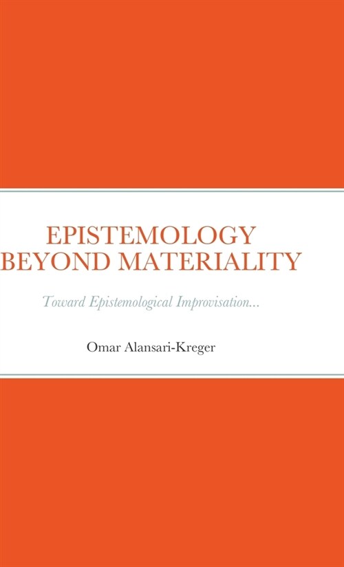 Epistemology Beyond Materiality: Toward Epistemological Improvisation... (Hardcover)