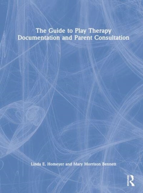 The Guide to Play Therapy Documentation and Parent Consultation (Hardcover)