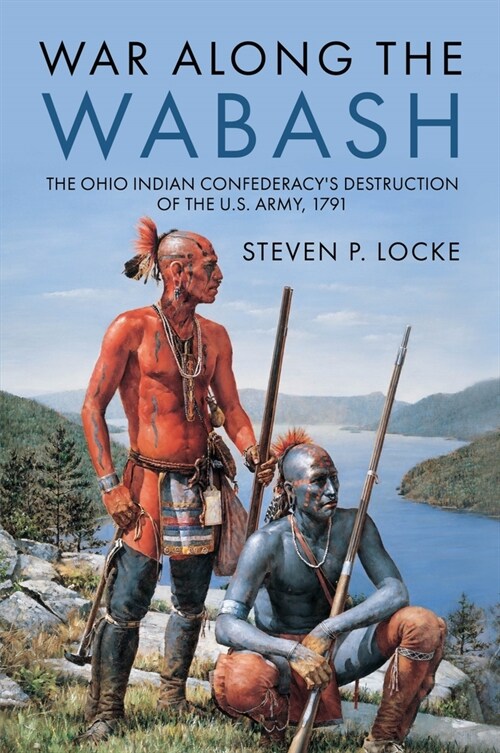 War Along the Wabash: The Ohio Indian Confederacys Destruction of the Us Army, 1791 (Hardcover)