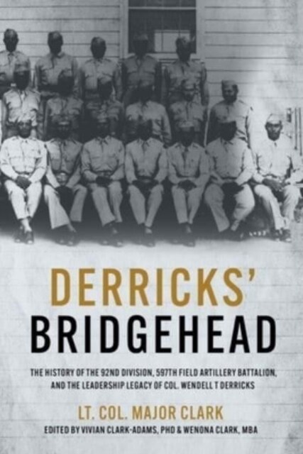 Derricks Bridgehead: The History of the 92nd Division, 597th Field Artillery Battalion, and the Leadership Legacy of Col. Wendell T. Derric (Hardcover)