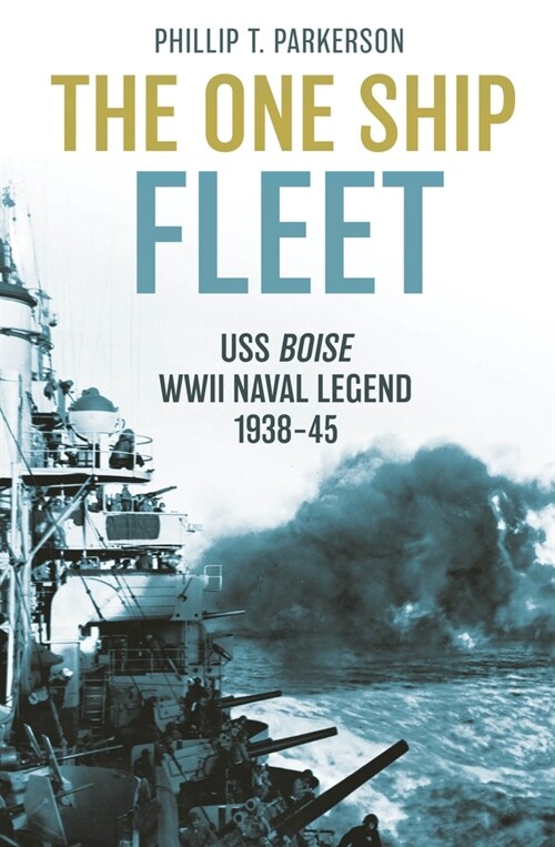 The One Ship Fleet: USS Boise--WWII Naval Legend, 1938-45 (Hardcover)