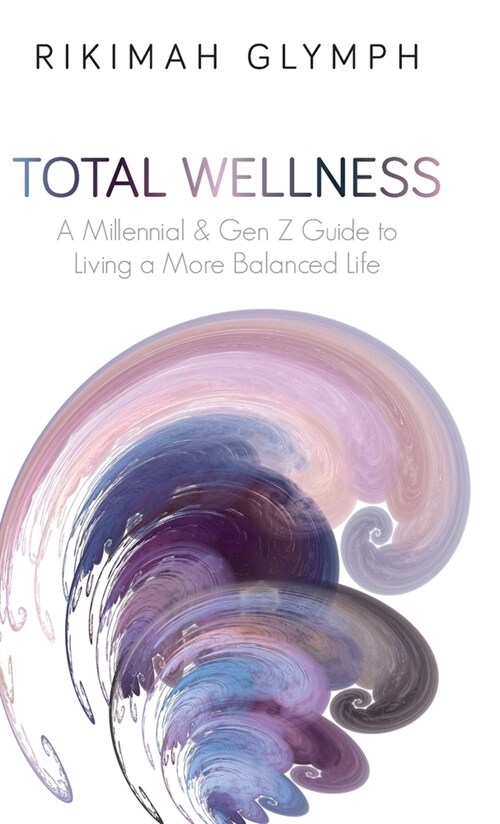 Total Wellness: A Millennial & Gen Z Guide to Living a More Balanced Life (Hardcover)