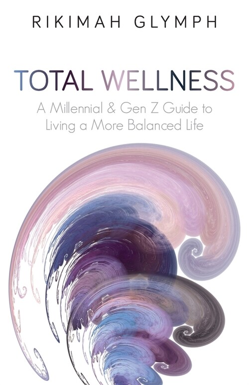 Total Wellness: A Millennial & Gen Z Guide to Living a More Balanced Life (Paperback)