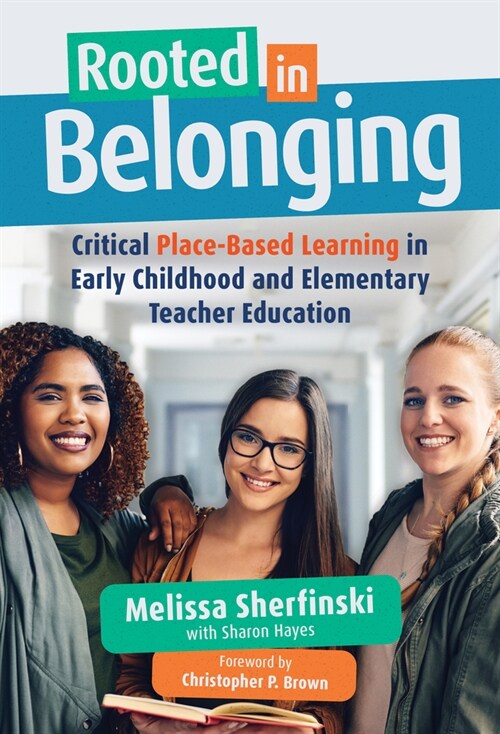 Rooted in Belonging: Critical Place-Based Learning in Early Childhood and Elementary Teacher Education (Paperback)
