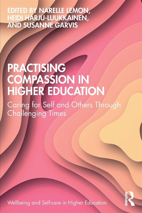 Practising Compassion in Higher Education : Caring for Self and Others Through Challenging Times (Paperback)