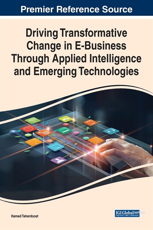 Driving Transformative Change in E-Business Through Applied Intelligence and Emerging Technologies (Hardcover)