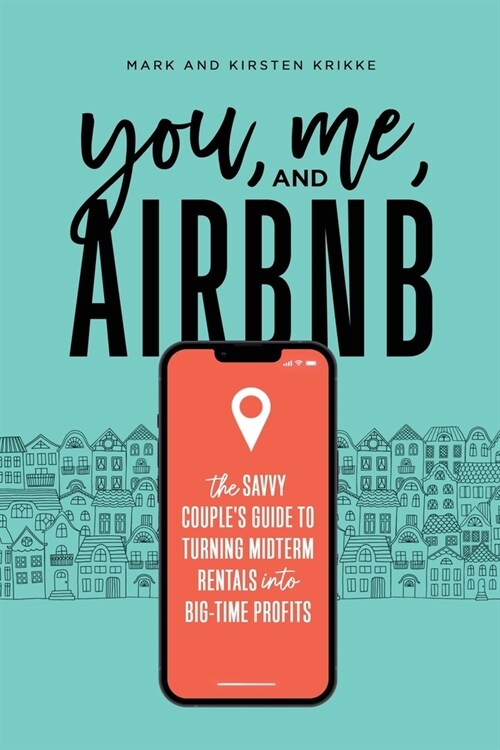 You, Me, and Airbnb: The Savvy Couples Guide to Turning Midterm Rentals into Big-Time Profits (Paperback)