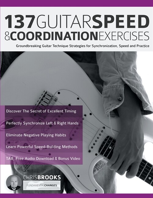 137 Guitar Speed & Coordination Exercises: Groundbreaking Guitar Technique Strategies for Synchronization, Speed and Practice (Paperback)