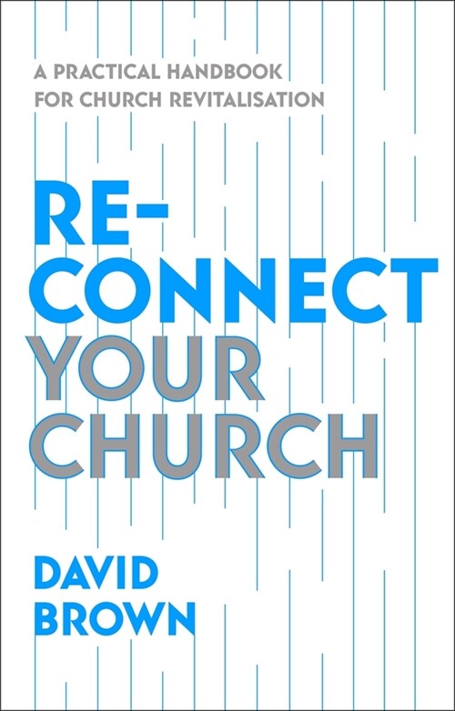 Reconnect Your Church : A Practical Handbook for Church Revitalisation (Paperback)