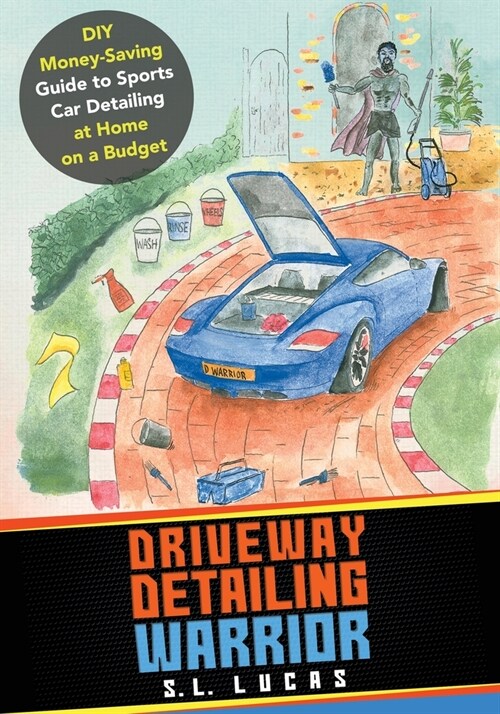 Driveway Detailing Warrior: DIY Money-Saving Guide to Sports Car Detailing at Home on a Budget (Paperback)
