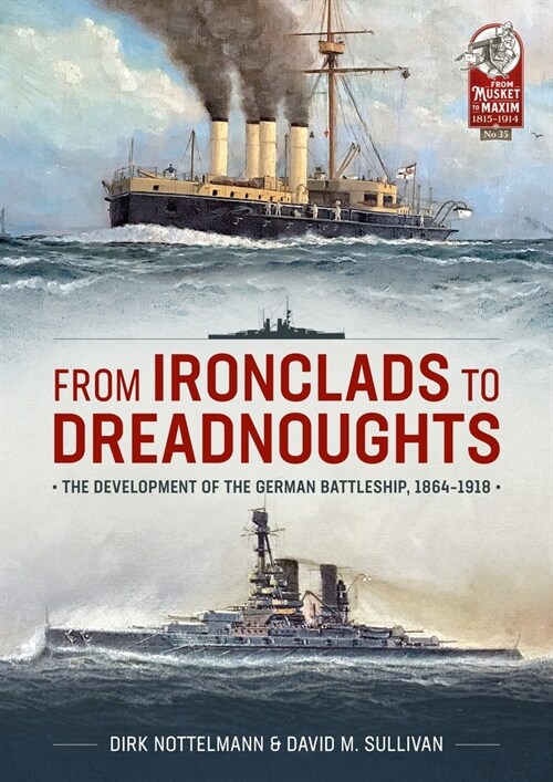 From Ironclads to Dreadnoughts : The Development of the German Battleship, 1864-1918 (Paperback)
