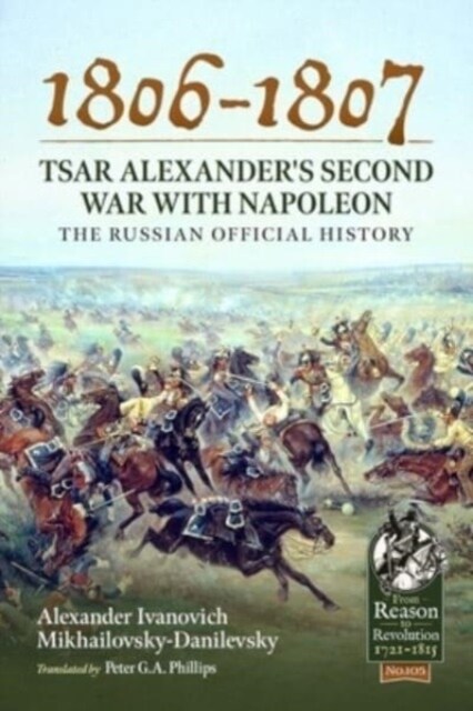 1806-1807 - Tsar Alexanders Second War with Napoleon : The Russian Official History (Paperback)