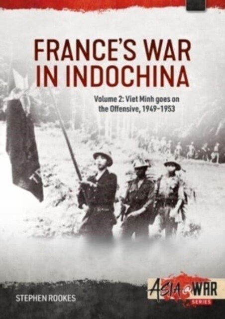 Frances War in Indochina, Volume 2 : Viet Minh goes on the Offensive, 1949-1953 (Paperback)