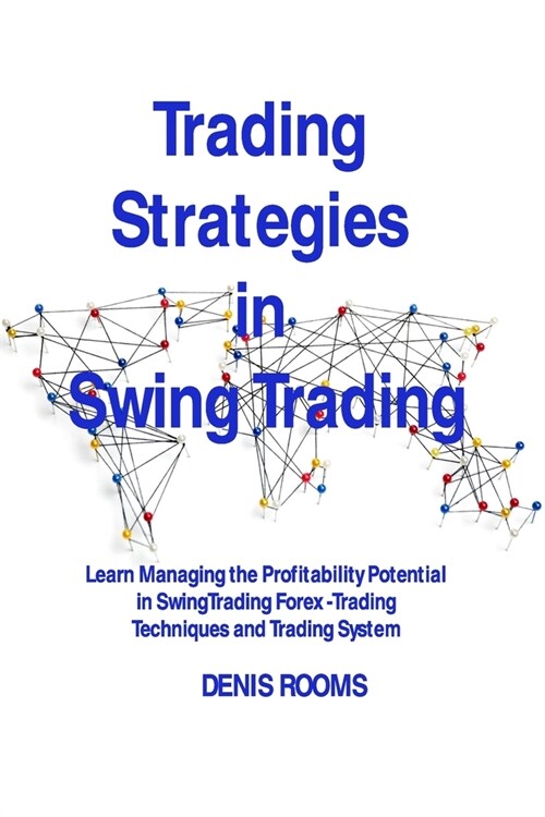 Trading Strategies in Swing Trading: Learn Managing the Profitability Potential in Swing Trading Forex -Trading Techniques and Trading System (Paperback)