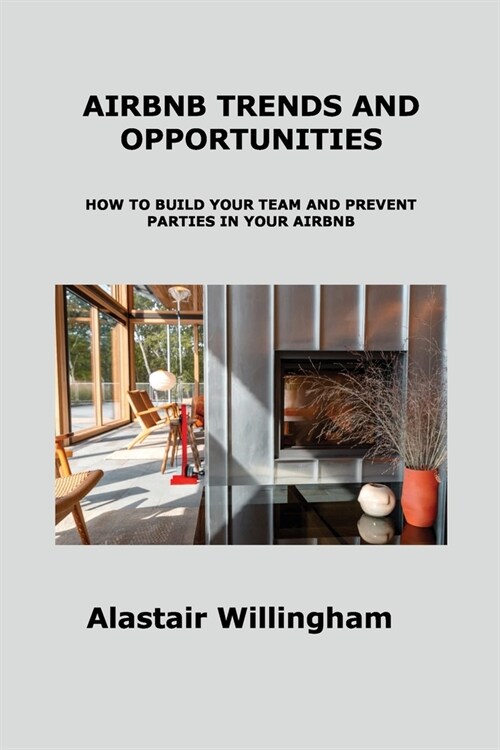 Airbnb Trends and Opportunities: How to Build Your Team and Prevent Parties in Your Airbnb (Paperback)