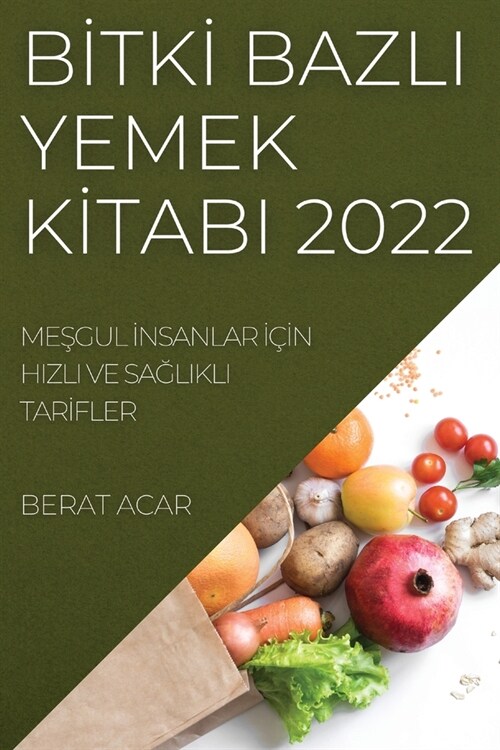 Bİtkİ Bazli Yemek Kİtabi 2022: MeŞgul İnsanlar İ?#304;n Hizli Ve SaĞlikli Tarİfler (Paperback)