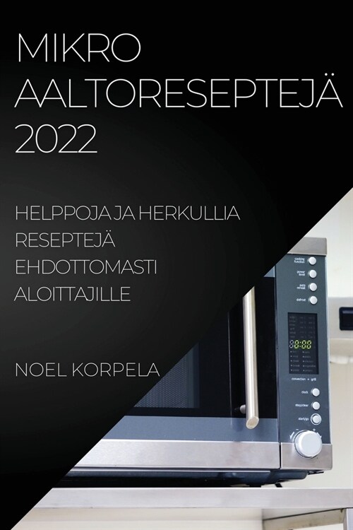 Mikroaaltoreseptej?2022: Helppoja Ja Herkullia Reseptej?Ehdottomasti Aloittajille (Paperback)