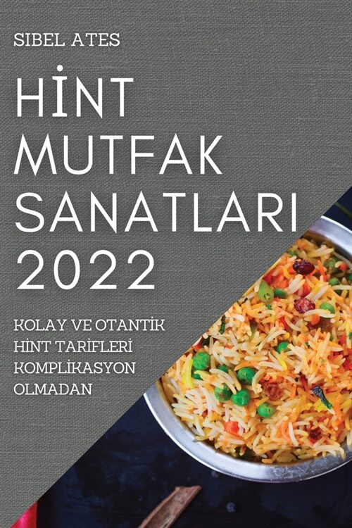 Hİnt Mutfak Sanatlari 2022: Kolay Ve Otantİk Hİnt Tarİflerİ Komplİkasyon Olmadan (Paperback)